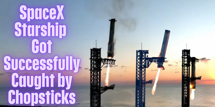 SpaceX Starship Got Successfully Caught by Chopsticks